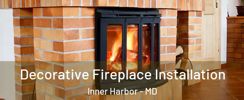 Decorative Fireplace Installation Inner Harbor - MD