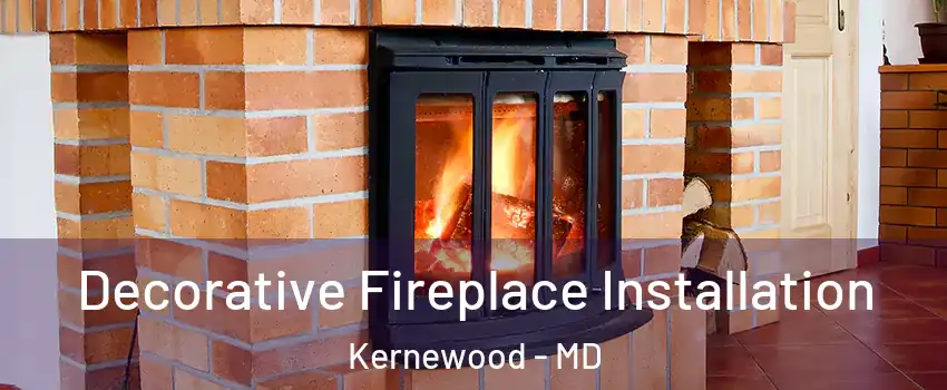 Decorative Fireplace Installation Kernewood - MD