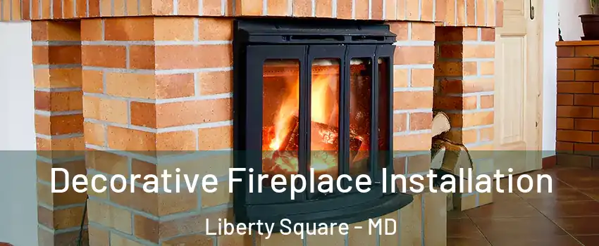 Decorative Fireplace Installation Liberty Square - MD