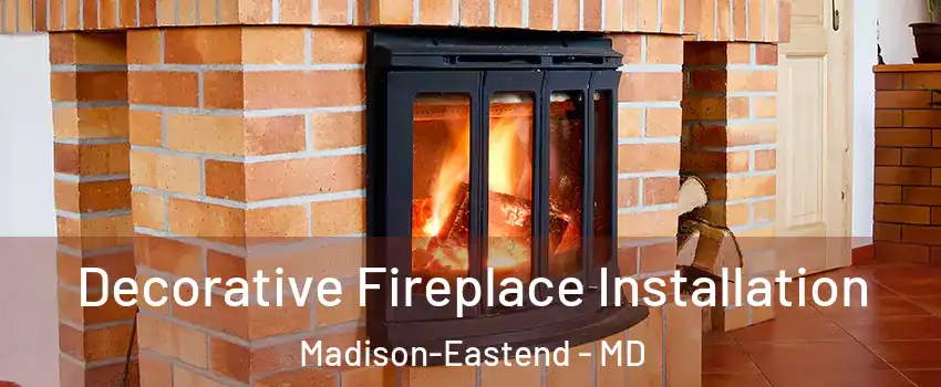 Decorative Fireplace Installation Madison-Eastend - MD