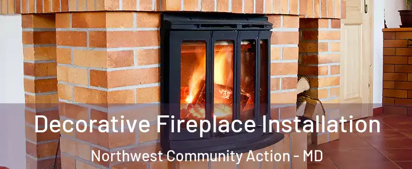 Decorative Fireplace Installation Northwest Community Action - MD