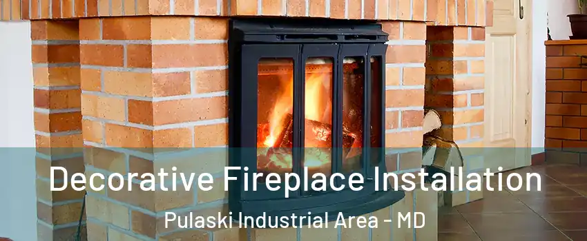 Decorative Fireplace Installation Pulaski Industrial Area - MD
