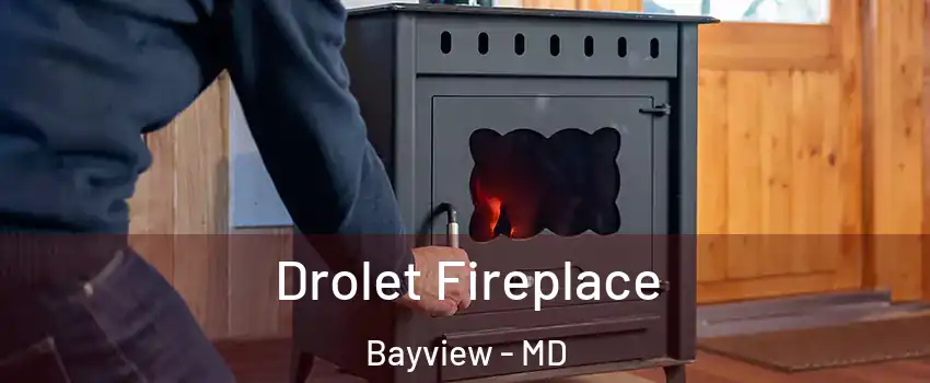 Drolet Fireplace Bayview - MD