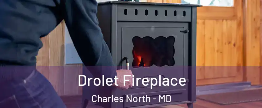 Drolet Fireplace Charles North - MD