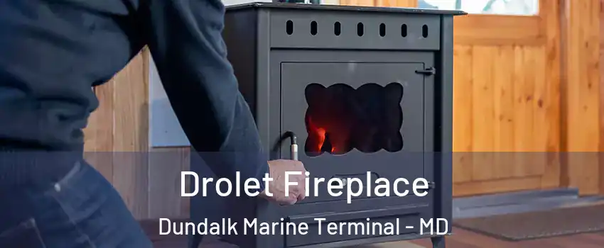 Drolet Fireplace Dundalk Marine Terminal - MD