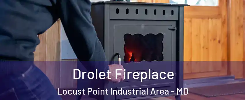 Drolet Fireplace Locust Point Industrial Area - MD