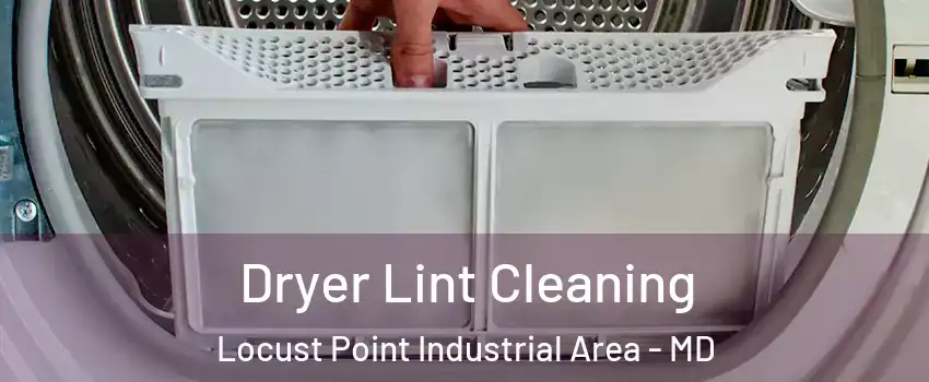 Dryer Lint Cleaning Locust Point Industrial Area - MD