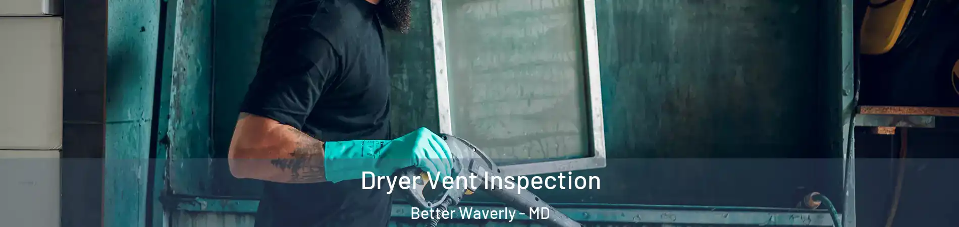 Dryer Vent Inspection Better Waverly - MD