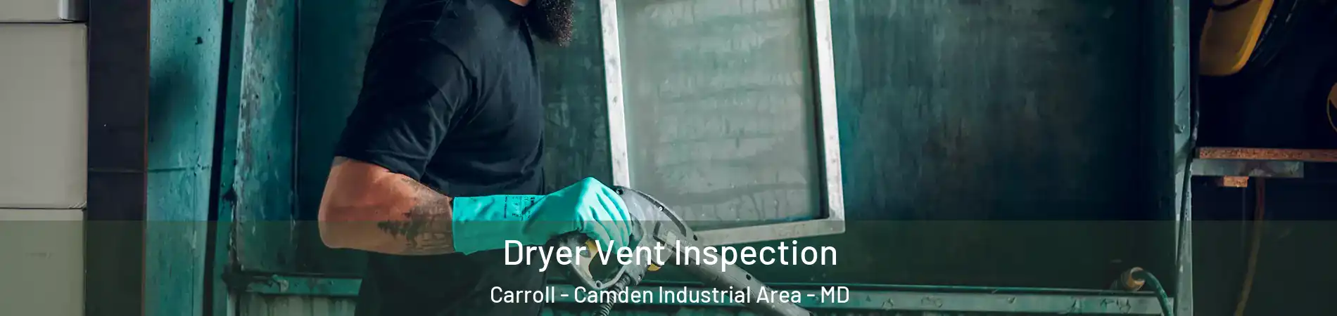 Dryer Vent Inspection Carroll - Camden Industrial Area - MD