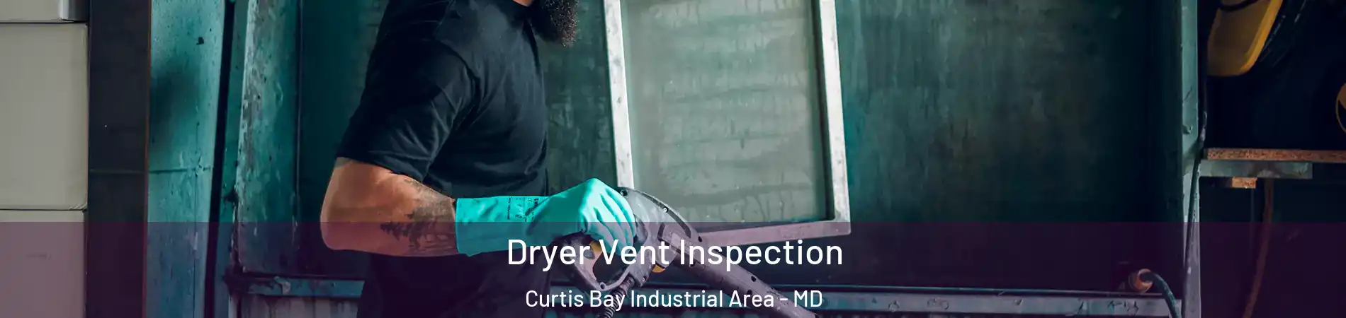 Dryer Vent Inspection Curtis Bay Industrial Area - MD