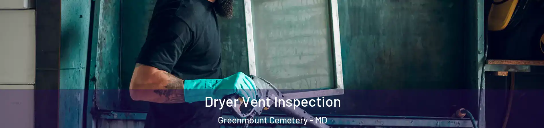 Dryer Vent Inspection Greenmount Cemetery - MD