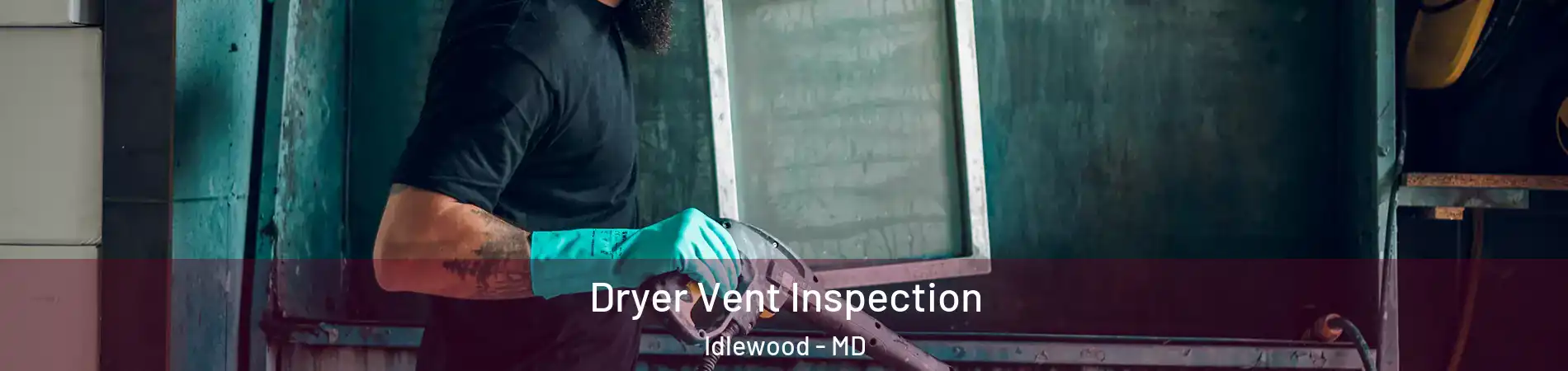 Dryer Vent Inspection Idlewood - MD