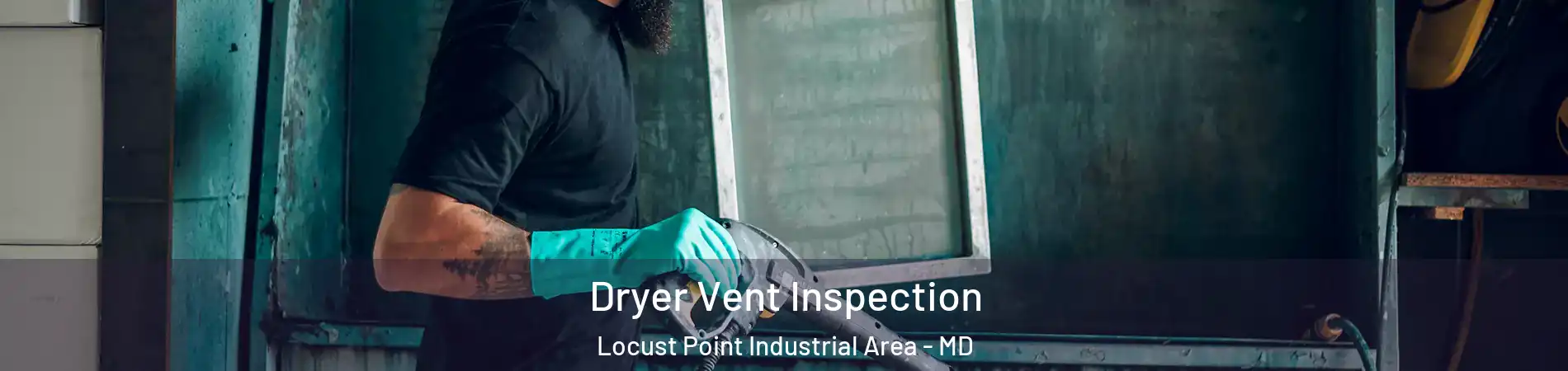 Dryer Vent Inspection Locust Point Industrial Area - MD