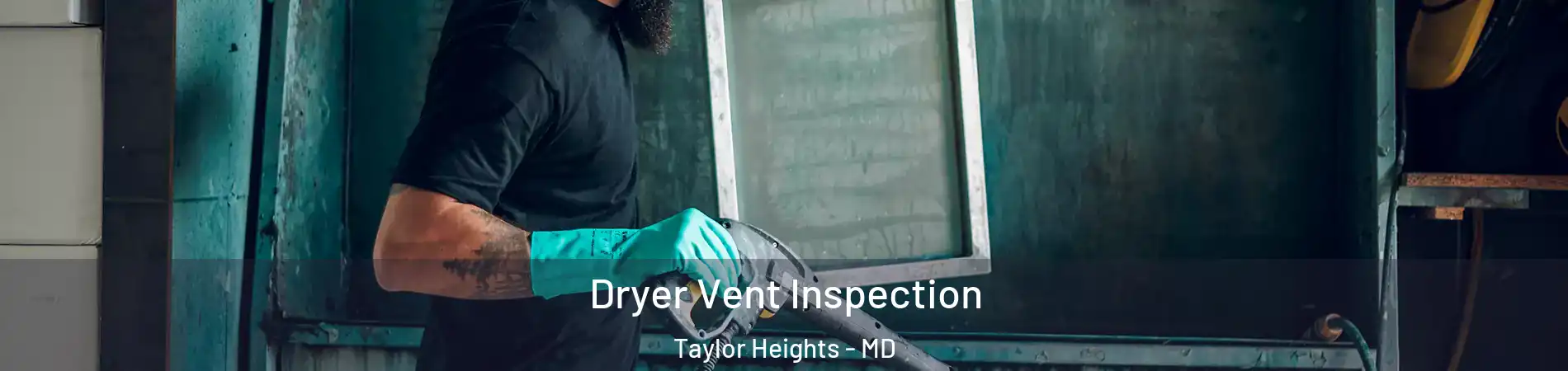 Dryer Vent Inspection Taylor Heights - MD