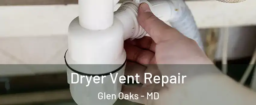 Dryer Vent Repair Glen Oaks - MD