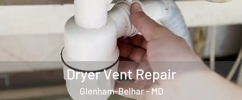 Dryer Vent Repair Glenham-Belhar - MD