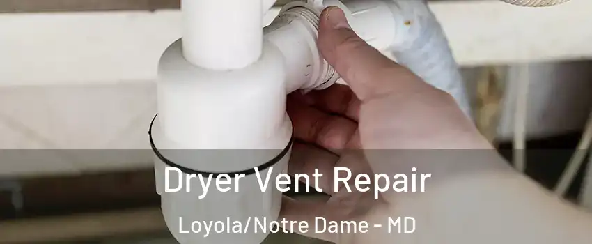 Dryer Vent Repair Loyola/Notre Dame - MD