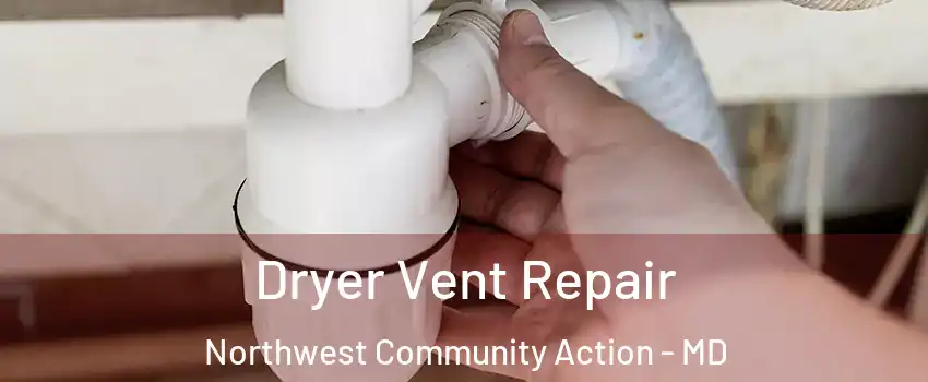 Dryer Vent Repair Northwest Community Action - MD