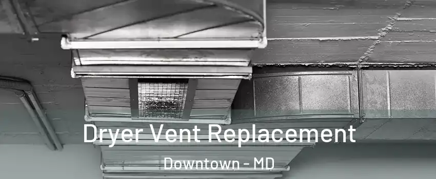 Dryer Vent Replacement Downtown - MD