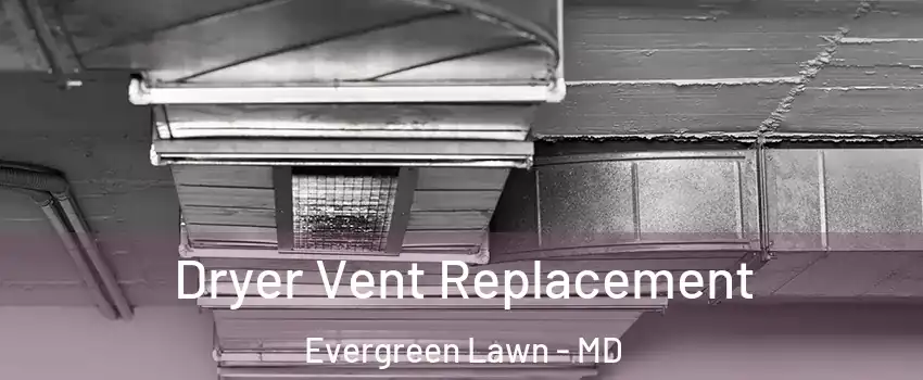 Dryer Vent Replacement Evergreen Lawn - MD