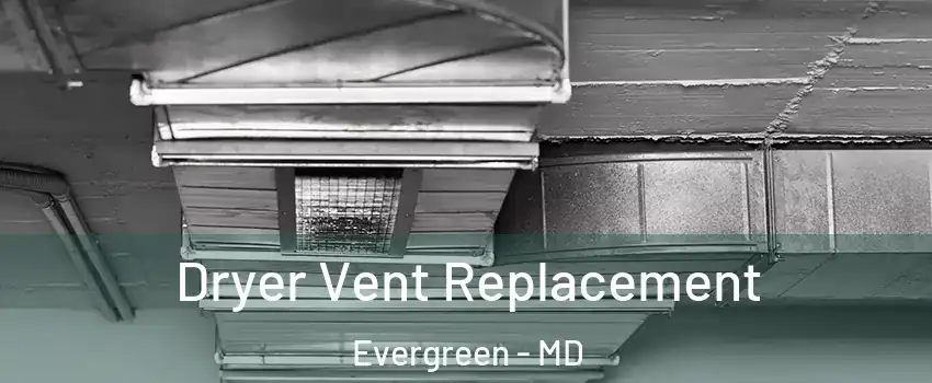 Dryer Vent Replacement Evergreen - MD