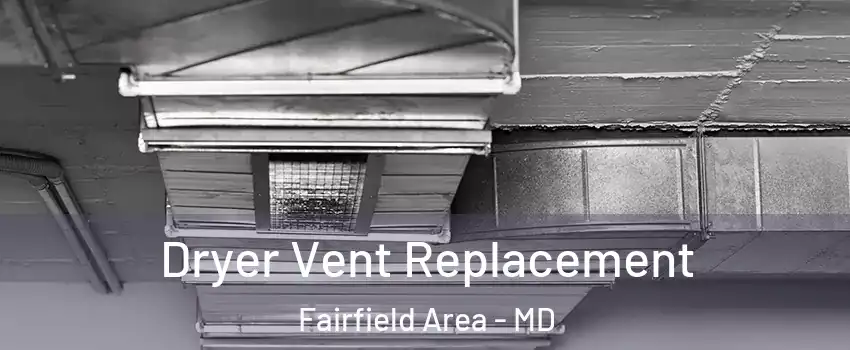 Dryer Vent Replacement Fairfield Area - MD
