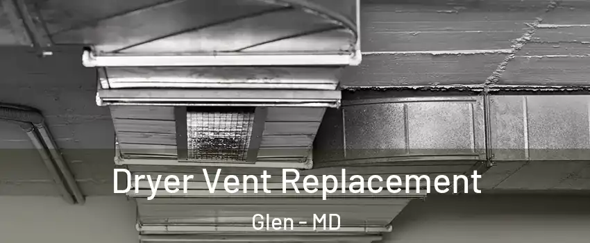 Dryer Vent Replacement Glen - MD