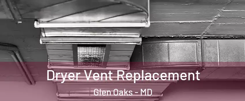 Dryer Vent Replacement Glen Oaks - MD