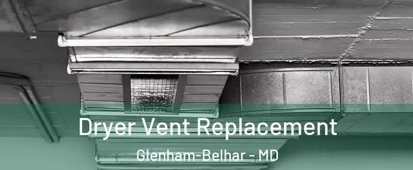 Dryer Vent Replacement Glenham-Belhar - MD