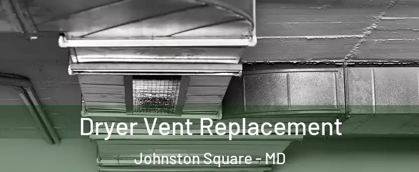 Dryer Vent Replacement Johnston Square - MD