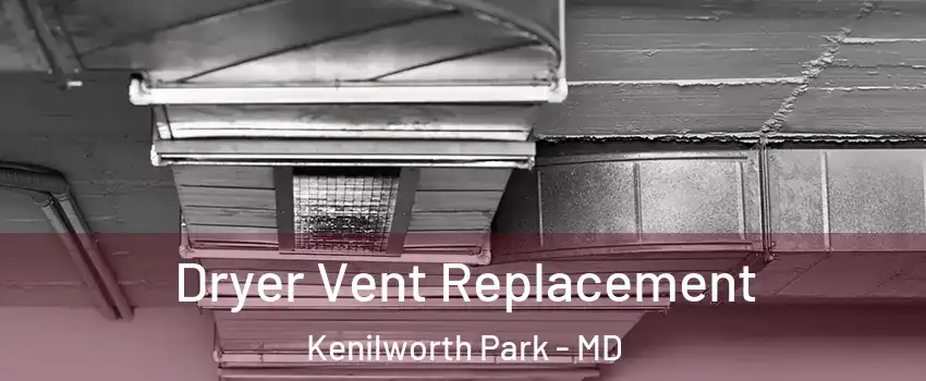 Dryer Vent Replacement Kenilworth Park - MD