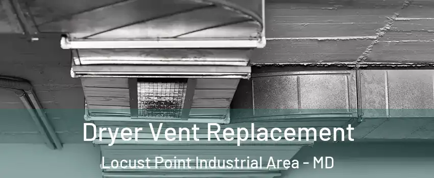 Dryer Vent Replacement Locust Point Industrial Area - MD
