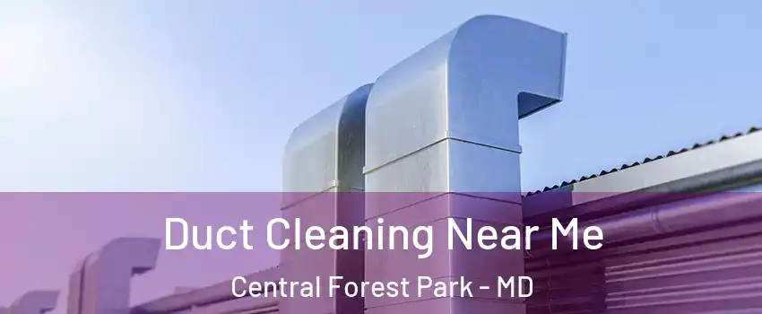 Duct Cleaning Near Me Central Forest Park - MD
