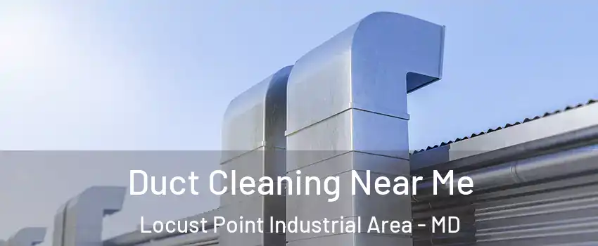 Duct Cleaning Near Me Locust Point Industrial Area - MD