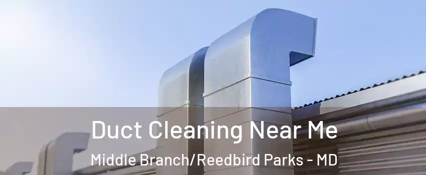 Duct Cleaning Near Me Middle Branch/Reedbird Parks - MD