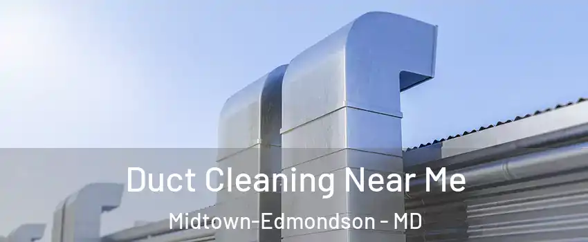 Duct Cleaning Near Me Midtown-Edmondson - MD