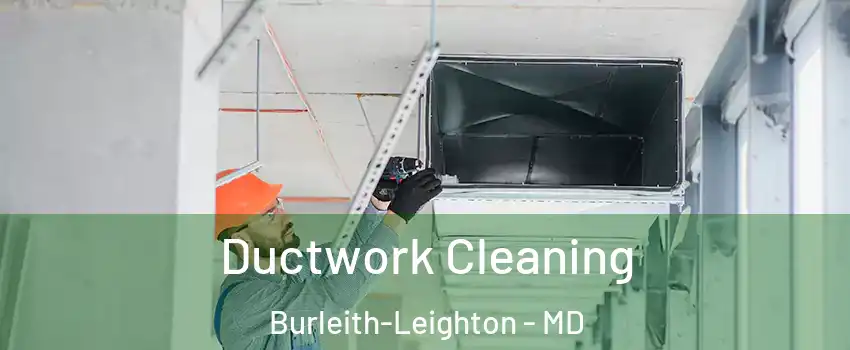 Ductwork Cleaning Burleith-Leighton - MD