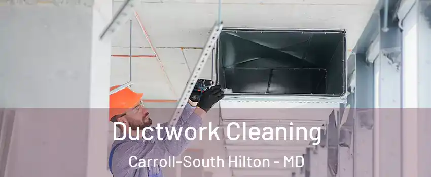 Ductwork Cleaning Carroll-South Hilton - MD