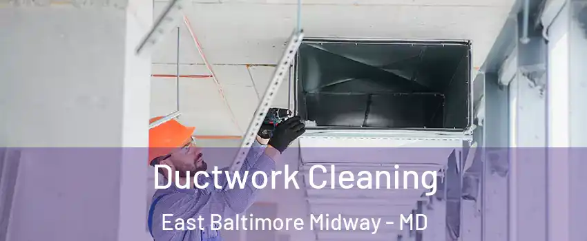 Ductwork Cleaning East Baltimore Midway - MD