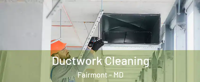 Ductwork Cleaning Fairmont - MD