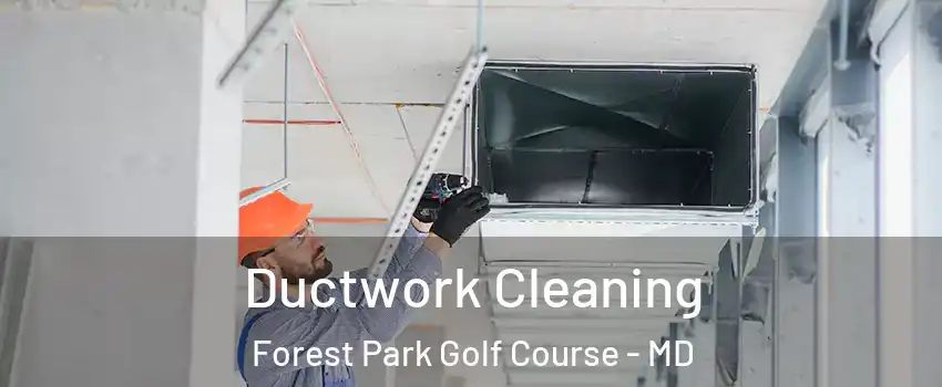 Ductwork Cleaning Forest Park Golf Course - MD