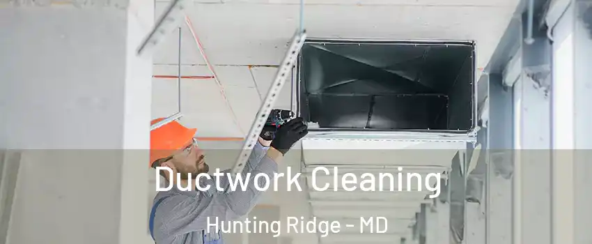 Ductwork Cleaning Hunting Ridge - MD