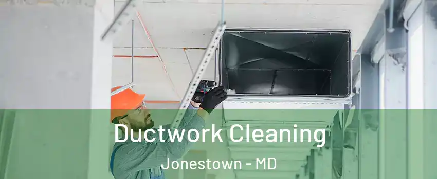 Ductwork Cleaning Jonestown - MD