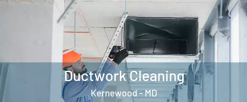 Ductwork Cleaning Kernewood - MD