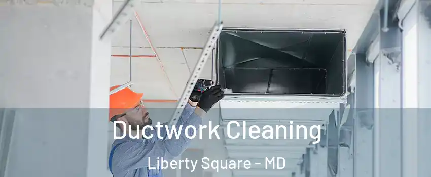 Ductwork Cleaning Liberty Square - MD