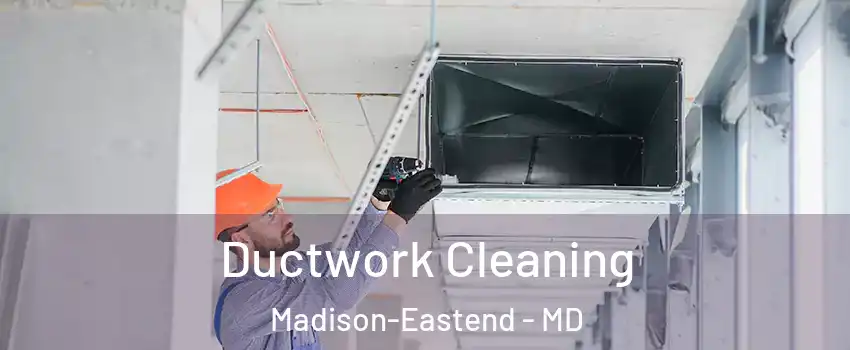Ductwork Cleaning Madison-Eastend - MD