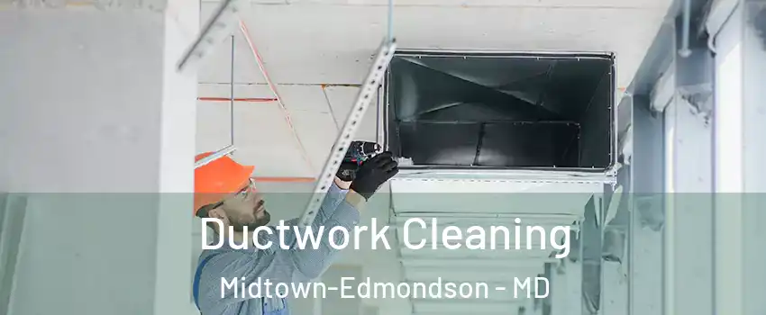 Ductwork Cleaning Midtown-Edmondson - MD