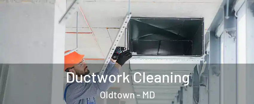 Ductwork Cleaning Oldtown - MD