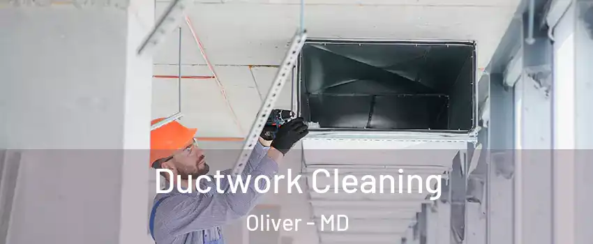 Ductwork Cleaning Oliver - MD