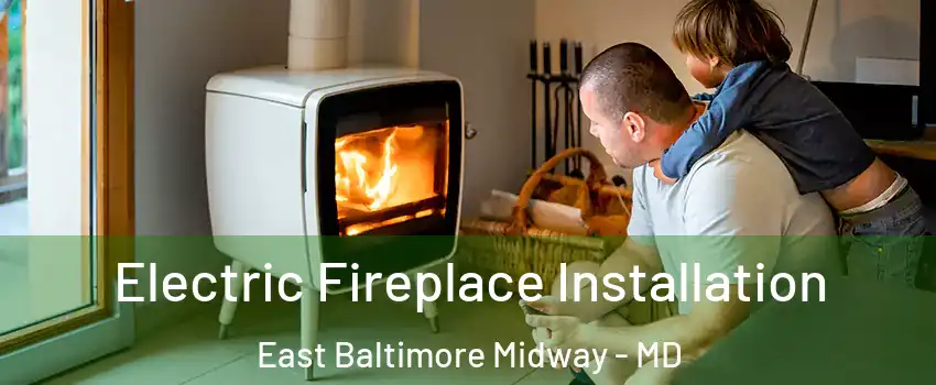 Electric Fireplace Installation East Baltimore Midway - MD